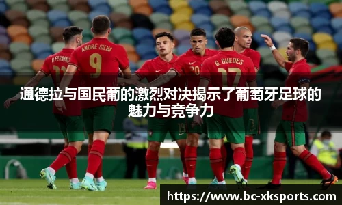 通德拉与国民葡的激烈对决揭示了葡萄牙足球的魅力与竞争力