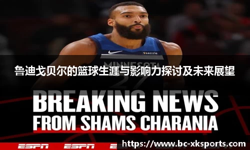 鲁迪戈贝尔的篮球生涯与影响力探讨及未来展望